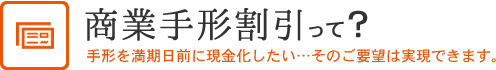 満期日前に現金化したい…そのご要望は実現できます。