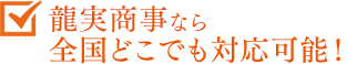 龍実商事なら全国どこでも対応可能！