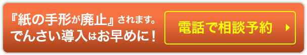 紙の手形が廃止されます。でんさい導入はお早めに！電話で相談予約